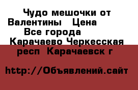 Чудо мешочки от Валентины › Цена ­ 680 - Все города  »    . Карачаево-Черкесская респ.,Карачаевск г.